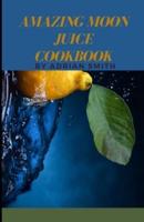AMAZING MOON JUICE COOKBOOK : How To Get Amazing Superherbs and Adaptogenic Recipes For Healthy Lifestyle