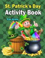St. Patrick's Activity Book for Kids: A Fun Kid Workbook For Saint Patrick's Day Learning, Coloring, Color By Number, Dot To Dot, Mazes, Word Search and More!