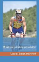 Mi padre no es triatleta: es IronFather: Mi padre no es triatleta: es Iron Father