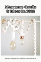 Macrame Crafts & Ideas In 2022: Beginner DIY Macrame Craft & Project Ideas That Are Easy And Fun: Macrame Crafts That Are Easy And Fun For Beginners