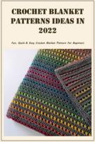 Crochet Blanket Patterns Ideas In 2022: Fun, Quick & Easy Crochet Blanket Pattern For Beginners: Crochet Blankets to Keep You Warm