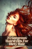 25 Gorgeous Hairstyles For Dirty Hair: Make yourself more Beautiful