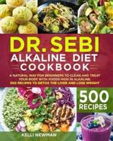 DR. SEBI ALKALINE DIET COOKBOOK: A Natural Way for Beginners to Clean and Treat  your Body with Foods High in Alkaline.  500 Recipes to Detox the Liver and Lose Weight