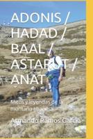 ADONIS / HADAD / BAAL / ASTARUT / ANAT: Mitos y leyendas de la montaña libanesa