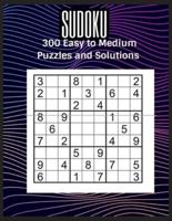 Sudoku : 300 Easy to Medium Puzzles and Solutions
