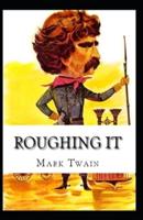 Roughing It By Mark Twain: Illustrated Edition