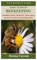 INTRODUCTION BASIC GUIDE TO BEEKEEPING: Installation of bees, Equipment , Honey plants, disease Prevention and Controlling mites