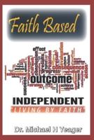 FAITH BASED OUTCOME INDEPENDENT : Living By Faith