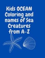 Kids OCEAN Coloring and names of Sea Creatures from A-Z: Coloring book great for young children who are in the beginning stages of learning their alphabets and also their artistic side of coloring.