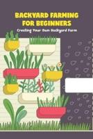 Backyard Farming for Beginners: Creating Your Own Backyard Farm: Backyard Farming Guide
