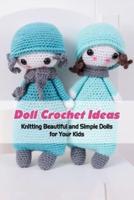 Doll Crochet Ideas: Knitting Beautiful and Simple Dolls for Your Kids