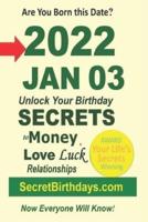 Born 2022 Jan 03? Your Birthday Secrets to Money, Love Relationships Luck: Fortune Telling Self-Help: Numerology, Horoscope, Astrology, Zodiac, Destiny Science, Metaphysics