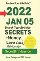 Born 2022 Jan 05? Your Birthday Secrets to Money, Love Relationships Luck: Fortune Telling Self-Help: Numerology, Horoscope, Astrology, Zodiac, Destiny Science, Metaphysics