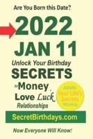 Born 2022 Jan 11? Your Birthday Secrets to Money, Love Relationships Luck: Fortune Telling Self-Help: Numerology, Horoscope, Astrology, Zodiac, Destiny Science, Metaphysics