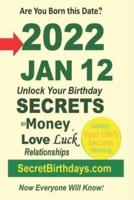 Born 2022 Jan 12? Your Birthday Secrets to Money, Love Relationships Luck: Fortune Telling Self-Help: Numerology, Horoscope, Astrology, Zodiac, Destiny Science, Metaphysics