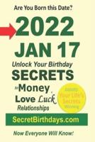 Born 2022 Jan 17? Your Birthday Secrets to Money, Love Relationships Luck: Fortune Telling Self-Help: Numerology, Horoscope, Astrology, Zodiac, Destiny Science, Metaphysics