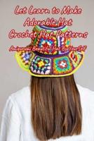 Let Learn to Make Adorable Hat Crochet Hat Patterns: Amigurumi Beautiful Hat By YourSelf
