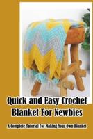 Quick and Easy Crochet Blanket For Newbies: A Complete Tutorial For Making Your Own Blanket