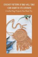 Crochet Pattern of Bag Will Take Your Heart by Its Cuteness: Crochet Bag Projects You Must Try