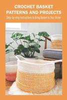Crochet Basket Patterns and Projects: Step-by-step Instructions to Bring Basket to Your Home