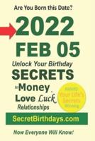 Born 2022 Feb 05? Your Birthday Secrets to Money, Love Relationships Luck: Fortune Telling Self-Help: Numerology, Horoscope, Astrology, Zodiac, Destiny Science, Metaphysics