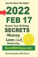 Born 2022 Feb 17? Your Birthday Secrets to Money, Love Relationships Luck: Fortune Telling Self-Help: Numerology, Horoscope, Astrology, Zodiac, Destiny Science, Metaphysics