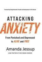 Attacking:  Anxiety From Panicked and Depressed to Alive and Free