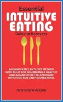 Essential INTUITIVE EATING Guide to Recovery: An Innovative Anti-Diet Method with Rules for Nourishing a Healthy and balanced diet Relationship with Food for Daily Inspirations.