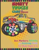 Mighty Trucks Cars And Vehicles Dot Markers Activity And Coloring Book For Kids Ages 2-6: Easy Guided BIG DOTS For Kids To Draw Easily And Perfectly Kids Who Love To Draw With Dot Markers