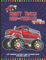 Mighty Trucks Cars And Vehicles Dot Markers Activity And Coloring Book For Kids Ages 2-6: Cool And Great Car, Vehicles And Truck Drawing Book With Dot Marker For Kids Who Love To Draw With Big Guided Dots