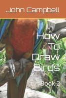 How To Draw Birds: Book 2