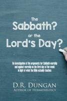 The Sabbath? or the Lord's Day?: An investigation of the arguments for Sabbath-worship and against worship on the first day of the week in light of what the Bible actually teaches
