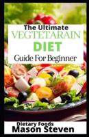 The Ultimate Vegetarian Diet Guide For Beginner: 101 Super Delicious, No-Fuss Plant-Based Recipes with Low Sodium Meals for Losing Weight, Increasing Energy, and Lowering Blood Press.A Cookbook