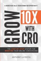 Grow 10X With CRO: Discover 12 Simple Steps for Explosive Conversion Rates: Strategies to Achieve Higher Profits.