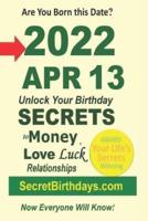 Born 2022 Apr 13? Your Birthday Secrets to Money, Love Relationships Luck: Fortune Telling Self-Help: Numerology, Horoscope, Astrology, Zodiac, Destiny Science, Metaphysics
