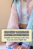 Crochet Cardigans Projects And Instructions: Beautiful And Inspiring Crochet Ideas To Get You Started Right Now: Fashionable Sweaters For Women