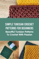 Simple Tunisian Crochet Patterns For Beginners: Beautiful Tunisian Patterns To Crochet With Passion: Crocheting Tunisian Guidebook