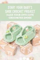 Start Your Baby's Shoe Crochet Project: Make Your Own Cute Crocheted Shoes: DIY Baby Gift With Cute Crochet Shoes