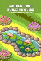 Garden Pond Building Guide: How to Create Your Own Garden Pond: Create a Garden Pond