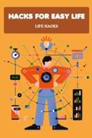 Hacks for Easy Life: Life Hacks: Incredible Life Hacks