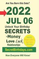 Born 2022 Jul 06? Your Birthday Secrets to Money, Love Relationships Luck: Fortune Telling Self-Help: Numerology, Horoscope, Astrology, Zodiac, Destiny Science, Metaphysics