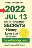 Born 2022 Jul 13? Your Birthday Secrets to Money, Love Relationships Luck: Fortune Telling Self-Help: Numerology, Horoscope, Astrology, Zodiac, Destiny Science, Metaphysics