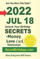 Born 2022 Jul 18? Your Birthday Secrets to Money, Love Relationships Luck: Fortune Telling Self-Help: Numerology, Horoscope, Astrology, Zodiac, Destiny Science, Metaphysics