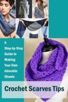 Crochet Scarves Tips: A Step-by-Step Guide to Making Your Own Adorable Shawls
