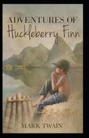 The Adventures Of Huckleberry Finn By Mark Twain: Illustrated Edition