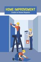 Home Improvement: Guide to Home Repairs: Repair & Improve Your Home