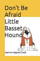 Don't Be Afraid Little Basset Hound