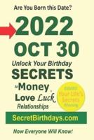 Born 2022 Oct 30? Your Birthday Secrets to Money, Love Relationships Luck: Fortune Telling Self-Help: Numerology, Horoscope, Astrology, Zodiac, Destiny Science, Metaphysics
