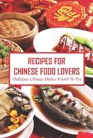 Recipes For Chinese Food Lovers: Delicious Chinese Dishes Worth To Try