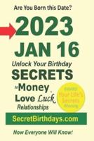 Born 2023 Jan 16? Your Birthday Secrets to Money, Love Relationships Luck: Fortune Telling Self-Help: Numerology, Horoscope, Astrology, Zodiac, Destiny Science, Metaphysics